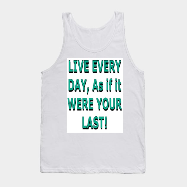 Live Every Day as if it Were Your Last! Tank Top by ZerO POint GiaNt